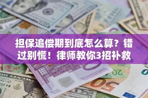 济南担保追偿期到底怎么算？错过别慌！律师教你3招补救