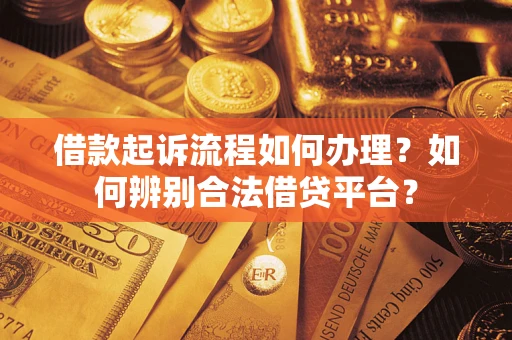 济南借款起诉流程如何办理？如何辨别合法借贷平台？