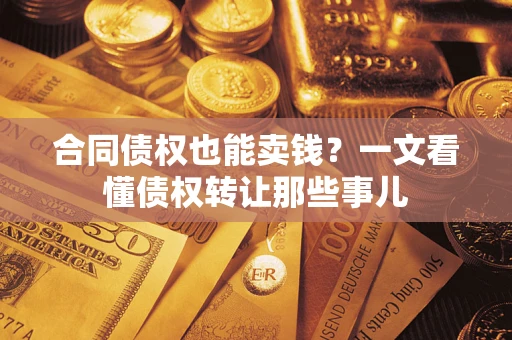 济南合同债权也能卖钱？一文看懂债权转让那些事儿