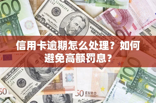 济南信用卡逾期怎么处理？如何避免高额罚息？
