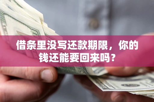济南借条里没写还款期限，你的钱还能要回来吗？