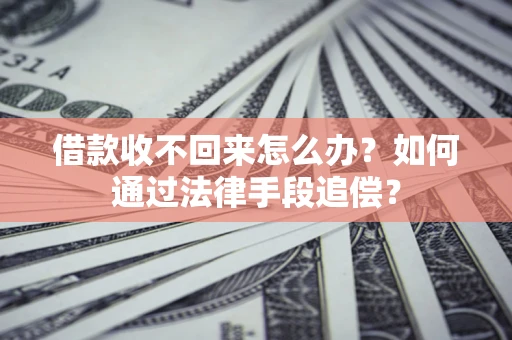 济南借款收不回来怎么办？如何通过法律手段追偿？