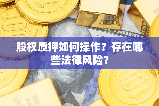 济南股权质押如何操作？存在哪些法律风险？