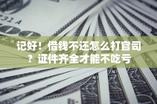 济南记好！借钱不还怎么打官司？证件齐全才能不吃亏
