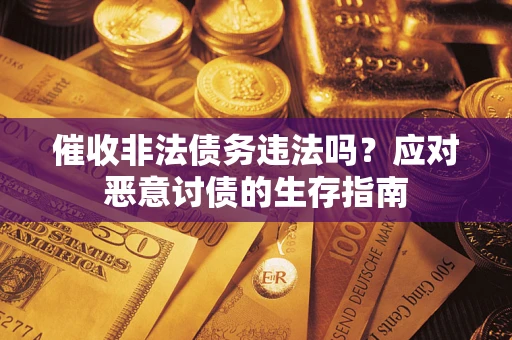 济南催收非法债务违法吗？应对恶意讨债的生存指南