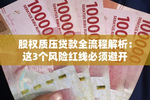 济南股权质压贷款全流程解析：这3个风险红线必须避开