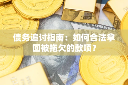济南债务追讨指南：如何合法拿回被拖欠的款项？