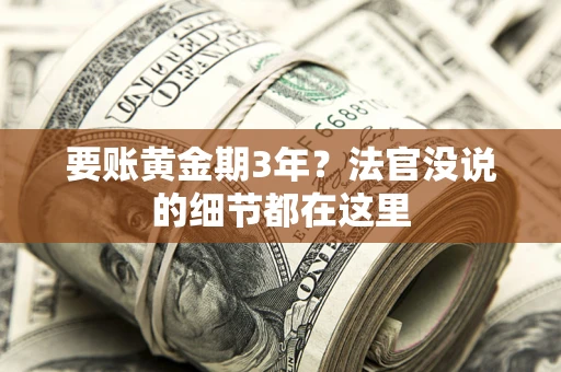济南要账黄金期3年？法官没说的细节都在这里