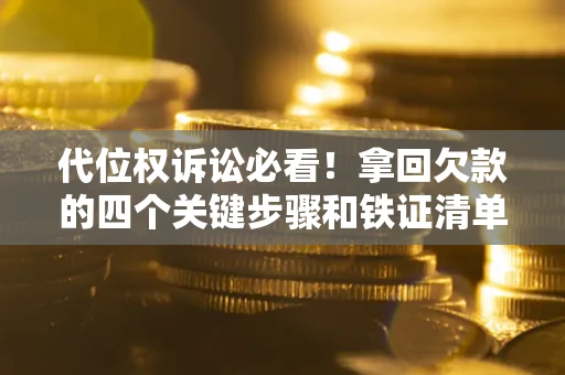 济南代位权诉讼必看!拿回欠款的四个关键步骤和铁证清单 济南代位权诉讼必看!拿回欠款的四个关键步骤和铁证清单