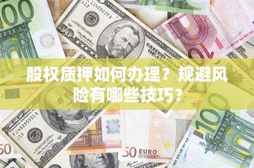 济南股权质押如何办理？规避风险有哪些技巧？