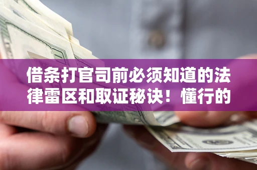 济南借条打官司前必须知道的法律雷区和取证秘诀！懂行的人已经留好这些证据