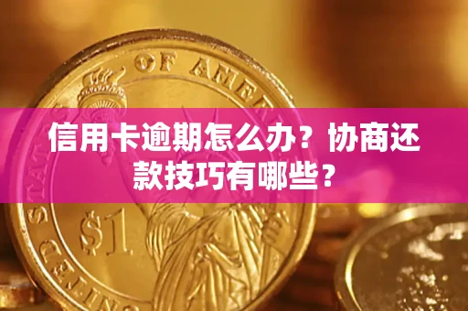 济南信用卡逾期怎么办？协商还款技巧有哪些？