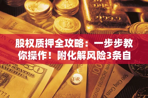 济南股权质押全攻略：一步步教你操作！附化解风险3条自救法则