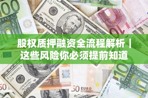 济南股权质押融资全流程解析｜这些风险你必须提前知道