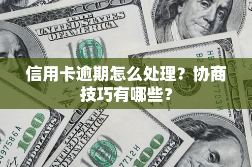 济南信用卡逾期怎么处理？协商技巧有哪些？