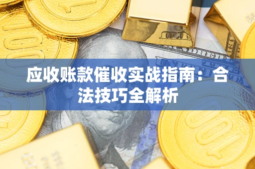 济南应收账款催收实战指南：合法技巧全解析
