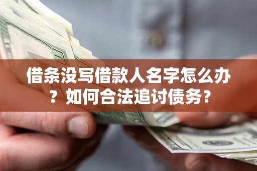 济南借条没写借款人名字怎么办？如何合法追讨债务？