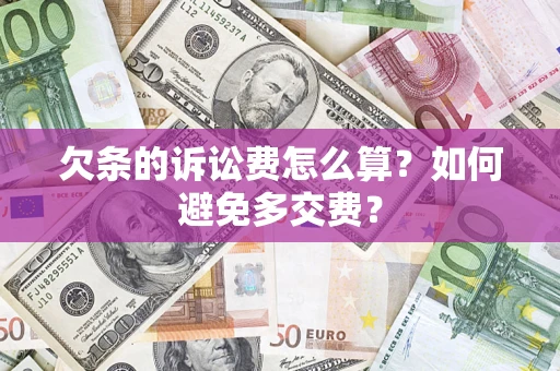 济南欠条的诉讼费怎么算？如何避免多交费？