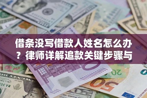 济南借条没写借款人姓名怎么办？律师详解追款关键步骤与证据链构建