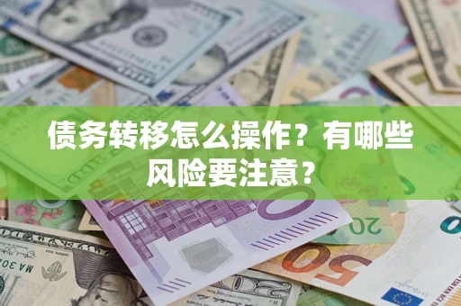 济南债务转移怎么操作？有哪些风险要注意？