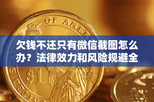济南欠钱不还只有微信截图怎么办？法律效力和风险规避全解析