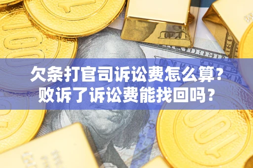 济南欠条打官司诉讼费怎么算？败诉了诉讼费能找回吗？