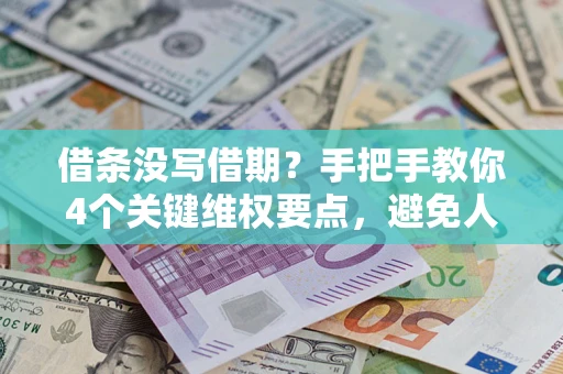 济南借条没写借期？手把手教你4个关键维权要点，避免人财两空