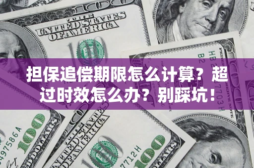 济南担保追偿期限怎么计算？超过时效怎么办？别踩坑！