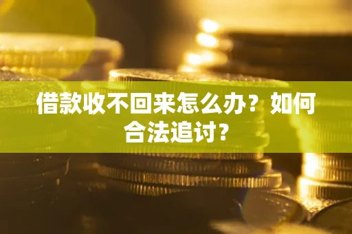 济南借款收不回来怎么办？如何合法追讨？