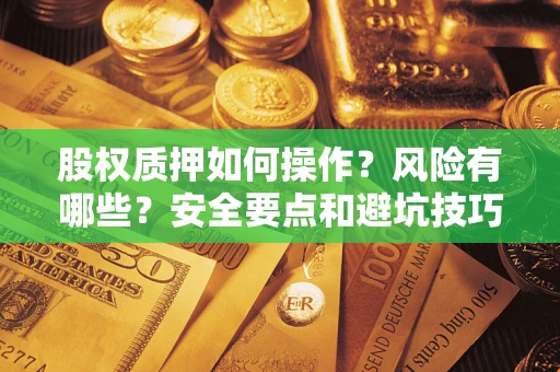 济南股权质押如何操作？风险有哪些？安全要点和避坑技巧？