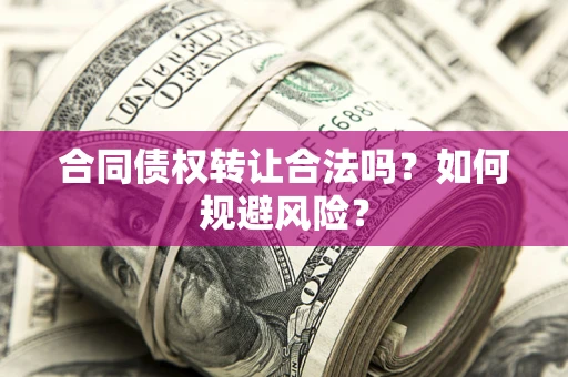 济南合同债权转让合法吗？如何规避风险？