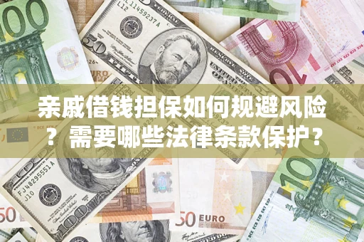 济南亲戚借钱担保如何规避风险？需要哪些法律条款保护？