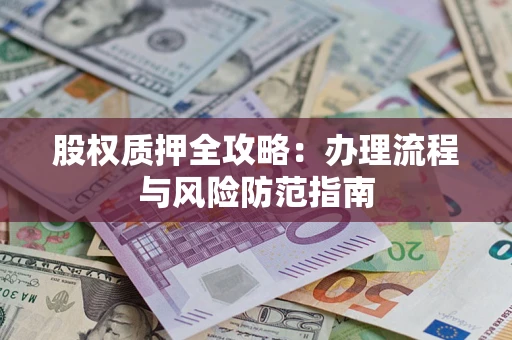 济南股权质押全攻略：办理流程与风险防范指南