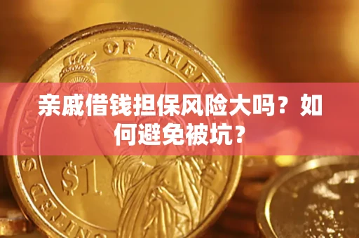 济南亲戚借钱担保风险大吗？如何避免被坑？
