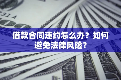 济南借款合同违约怎么办？如何避免法律风险？
