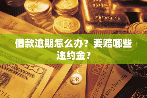 济南借款逾期怎么办？要赔哪些违约金？