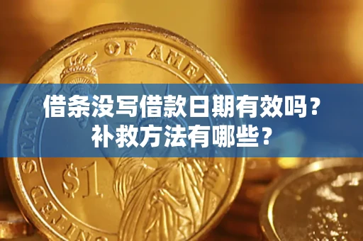 济南借条没写借款日期有效吗?补救方法有哪些? 济南借条没写借款日期有效吗?补救方法有哪些?