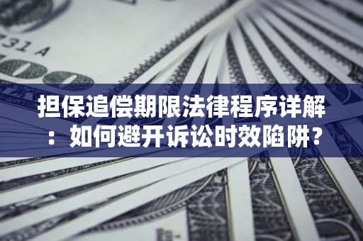 济南担保追偿期限法律程序详解：如何避开诉讼时效陷阱？