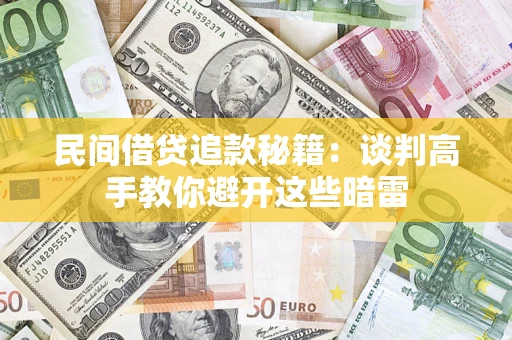 济南民间借贷追款秘籍：谈判高手教你避开这些暗雷