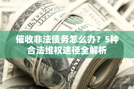 济南催收非法债务怎么办？5种合法维权途径全解析
