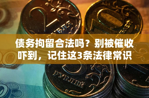 济南债务拘留合法吗?别被催收吓到,记住这3条法律常识 济南债务拘留合法吗?别被催收吓到,记住这3条法律常识