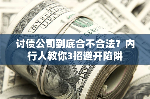 济南讨债公司到底合不合法？内行人教你3招避开陷阱