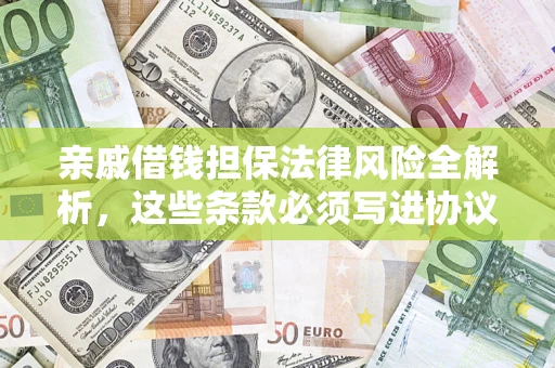 济南亲戚借钱担保法律风险全解析，这些条款必须写进协议