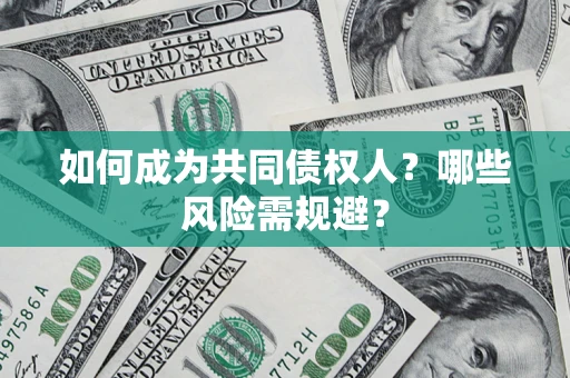 济南如何成为共同债权人？哪些风险需规避？