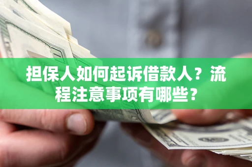 济南担保人如何起诉借款人？流程注意事项有哪些？
