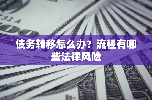 济南债务转移怎么办？流程有哪些法律风险