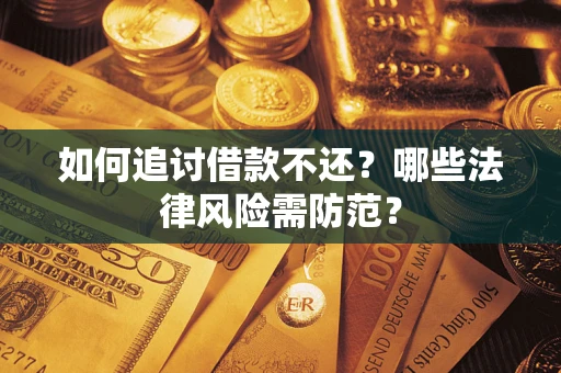 济南如何追讨借款不还？哪些法律风险需防范？