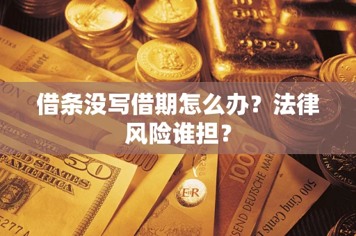 济南借条没写借期怎么办？法律风险谁担？